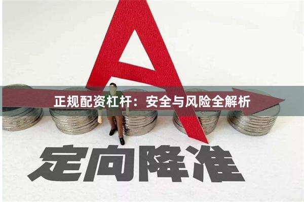 正规配资杠杆：安全与风险全解析