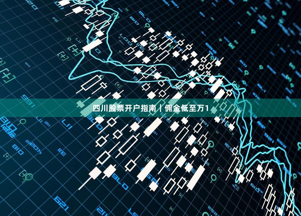 四川股票开户指南｜佣金低至万1